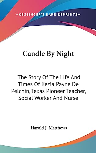 Candle By Night: The Story Of The Life And Times Of Kezia Payne De Pelchin, Texas Pioneer Teacher, Social Worker And Nurse