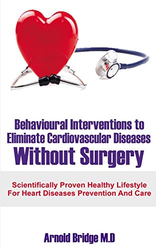 Behavioural Interventions to Eliminate Cardiovascular Diseases Without Surgery: Scientifically Proven Healthy Lifestyle For Heart Diseases Prevention And Care