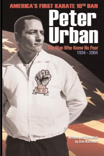 Peter Urban: America's First Karate Tenth Dan: The Man Who Knew No Fear