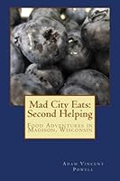 Mad City Eats: Second Helping: Food Adventures in Madison, Wisconsin (Volume 2) 1493571192 Book Cover