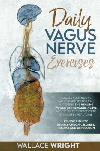 Daily Vagus Nerve Exercises: Accessing The Healing Power Of The Vagus Nerve With Self-Help Exercises To Stimulate Vagal Tone. Relieve Anxiety, Reduce Chronic Illness, Trauma And Depression #TOP7