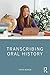 Transcribing Oral History (Practicing Oral History)