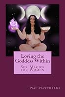 Loving the Goddess Within: Sex Magick for Women 1878980017 Book Cover