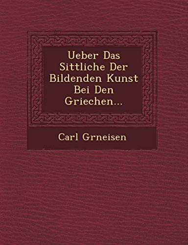 Ueber Das Sittliche Der Bildenden Kunst Bei Den Griechen... (German Edition)