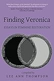 Finding Veronica: Essays in Feminine Restoration