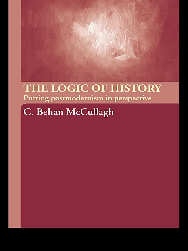 The Logic of History: Putting Postmodernism in Perspective