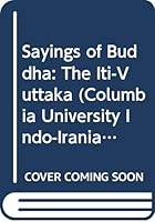 Sayings of Buddha: The Iti-Vuttaka (Columbia University Indo-Iranian Series, Vol 5) 0404504752 Book Cover
