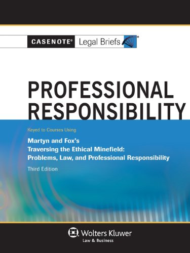 Professional Responsibility: Keyed to Martyn and Fox's Traversing the Ethical Minefield, 3rd Ed. (Casenote Legal Briefs)
