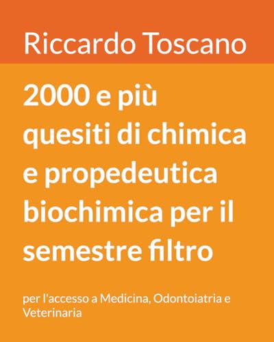 2000 e più quesiti di chimica e propedeutica biochimica per il semestre filtro: per l'accesso a Medicina, Odontoiatria e Veterinaria