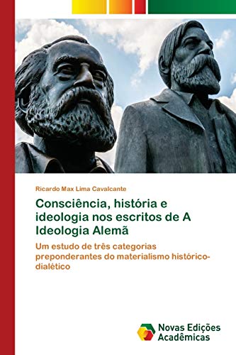 Consciência, história e ideologia nos escritos de A Ideologia Alemã: Um estudo de três categorias preponderantes do materialismo histórico-dialético