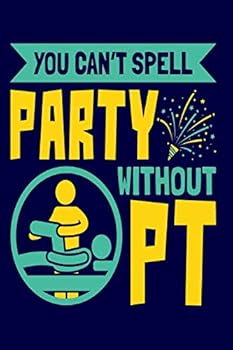 You Can't Spell Party Without PT: Physical Therapist Notebook, Physical Therapy Assistant Gifts, 150 page lined journal, notepad for taking notes, college ruled