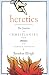 Heretics: The Creation of Christianity from the Gnostics to the Modern Church