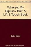 Where's My Squishy Ball: A Lift & Touch Book