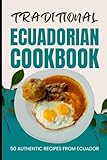 Traditional Ecuadorian Cookbook: 50 Authentic Recipes from Ecuador