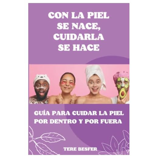 Con la piel se nace, cuidarla se hace: Guía para cuidar la piel por dentro y por fuera