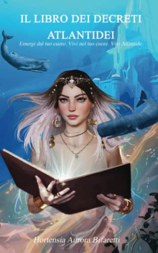 Il libro dei Decreti Atlantidei: Emergi dal tuo cuore. Vivi nel tuo cuore. Vivi Atlantide.
