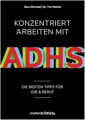 Konzentriert arbeiten mit ADHS: Die besten Tipps für Job und Beruf (Selbsthilfe für erfolgreiches Arbeiten mit ADHS für Erwachsene, Angestellte und Führungskräfte)