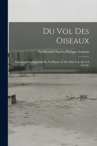 Du Vol Des Oiseaux: Indication Des Sept Lois Du Vol Ramé Et Des Huit Lois Du Vol À Voile (French Edition)