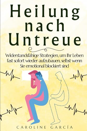 Heilung nach Untreue: Widerstandsfähige Strategien, um Ihr Leben fast sofort wieder aufzubauen, selbst wenn Sie emotional blockiert sind (treue, ... trennt euch, beziehungsratgeber, Band 2)