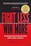 Fight Less, Win More: How Master Negotiators Influence Hearts, Minds, and Deals