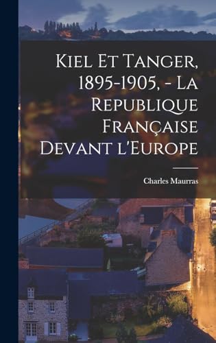 Kiel et Tanger, 1895-1905, - La Republique française devant l'Europe (French Edition)
