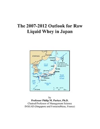 The 20072012 Outlook for Raw Liquid Whey in Japan Parker, Philip M