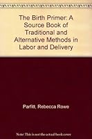 The birth primer: A source book of traditional and alternative methods in labor and delivery 0894710028 Book Cover