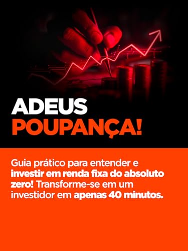 Adeus Poupança!: Aprenda a investir em Renda Fixa em apenas 40 minutos – um guia prático e direto pa