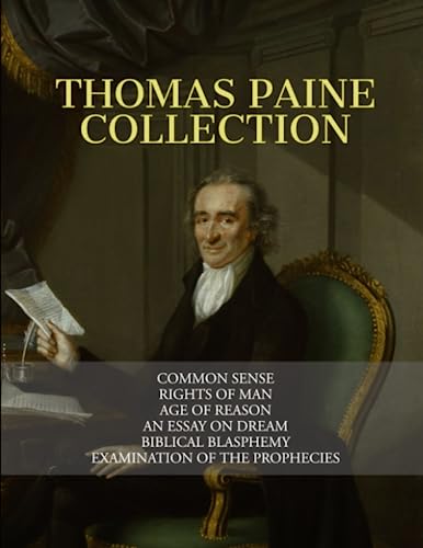Thomas Paine Collection: Common Sense, Rights of Man, Age of Reason, An Essay on Dream, Biblical Blasphemy, Examination Of The Prophecies