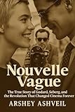 Nouvelle Vague: The True Story of Godard, Seberg, and the Revolution That Changed Cinema Forever