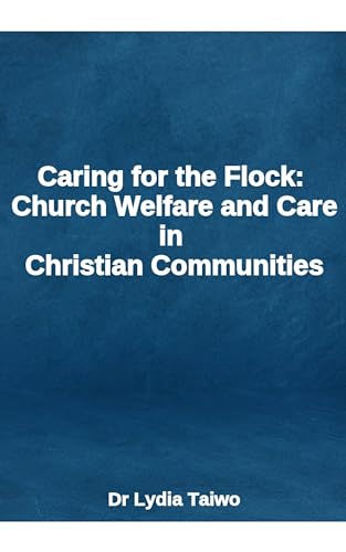 Caring for the Flock: Church Welfare and Care in Christian Communities (Christian Books)