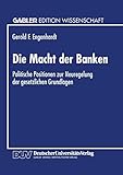  Die Macht der Banken: Politische Positionen Zur Neuregelung Der Gesetzlichen Grundlagen (Gabler Edition Wissenschaft) (German Edition)
