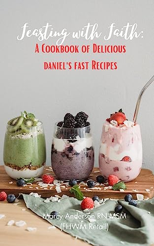 Feasting in Faith: A Cookbook of Delicious Daniel's Fast Recipes