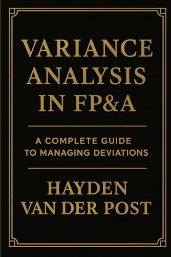 Variance Analysis in FP&A: A Complete Guide to Managing Deviations: Tools, Techniques, and Strategies to Drive Financial Performance (Budgeting in FP&A)