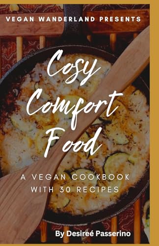 Cozy Comfort Food: A Vegan Cookbook with 30 Recipes