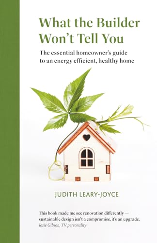 What the Builder Won't Tell You: The essential homeowner's guide to an energy efficient, healthy home