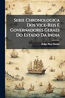 Serie Chronologica Dos Vice-Reis E Governadores Geraes Do Estado Da India (Portuguese Edition) 1023968592 Book Cover