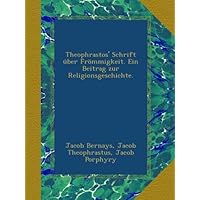Theophrastos' Schrift &uuml;ber Fr&ouml;mmigkeit. Ein Beitrag zur Religionsgeschichte.