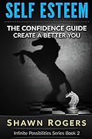 Self Esteem: The Confidence Guide-10 Steps to Improve Your Self Esteem and Gain Confidence 1518636276 Book Cover