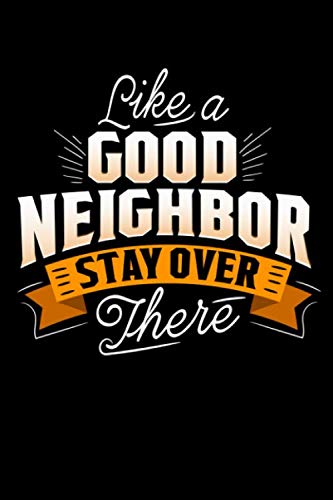 Like A Good Neighbor Stay Over There: Are you an Introvert? Do you know someone who does not like a crowd or knows how to be by themselves? Then this ... let everyone know your feelings and message!