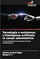 Tecnologia e assistenza: L'intelligenza artificiale in campo odontoiatrico: Il ruolo dell'intelligenza artificiale nel futuro dell'odontoiatria (Italian Edition) 6208820995 Book Cover