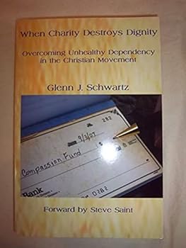Paperback When Charity Destroys Dignity: Overcoming Unhealthy Dependency in the Christian Movement Book