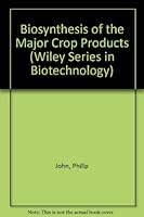 Biosynthesis Of The Major Crop Products: The Biochemistry, Cell Physiology And Molecular Biology Involved In The Synthesis By Crop Plants Of Sucrose, Fructan, Starch, Cellulose, Oil, Rubber And Protei 0471935859 Book Cover
