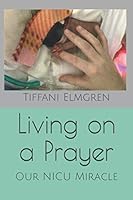 Living on a Prayer: Our NICU Miracle 1982946105 Book Cover