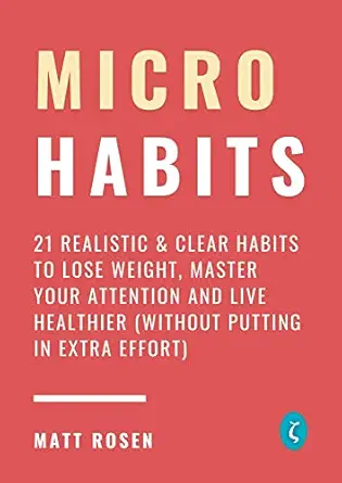 Micro Habits: 21 Realistic & Clear Habits to Lose Weight, Master Your Attention and Live Healthier (Without Putting in Extra Effort) (Productivity for busy people Book 3) cover