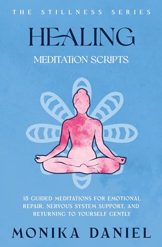 Healing Meditation Scrips : 15 Guided Meditations for Emotional Repair, Nervous System Support, and Returning to Yourself Gently (The Stillness Series Book 57)