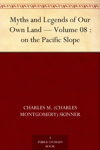 Myths and Legends of Our Own Land — Volume 08 : on the Pacific Slope (English Edition)