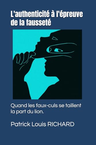 L'authenticité à l'épreuve de la fausseté: Quand les faux-culs se taillent la part du lion. (French Edition)
