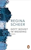 Gott wohnt im Wedding: Roman - Der neue Roman der Autorin von "Machandel" - Regina Scheer