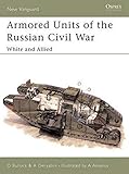  Armored Units of the Russian Civil War: White and Allied (New Vanguard, Band 83)